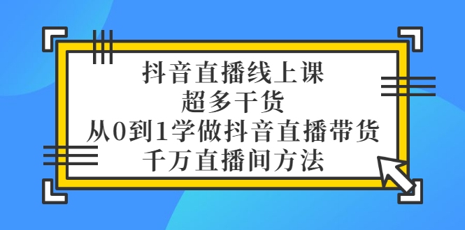 【副业3388期】抖音直播带货的详细流程：从0到1千万级直播间带货 （教程+素材+整理+表格）