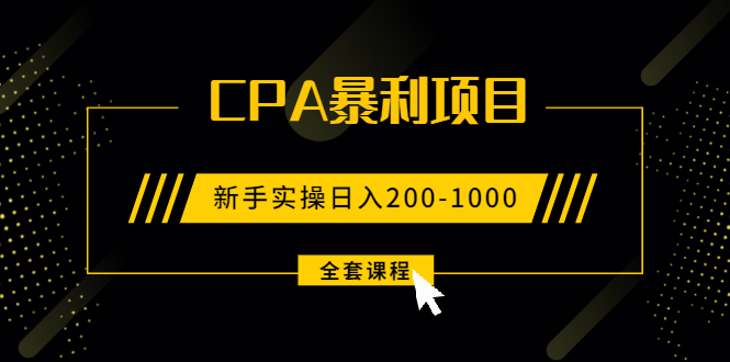 【副业2344期】玩转CPA暴利赚钱项目，新手实操日入200-1000元 (全套课程)