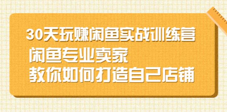 【副业2711期】闲鱼赚钱怎么月入过万：30天玩赚闲鱼实战训练营，实战闲鱼赚钱