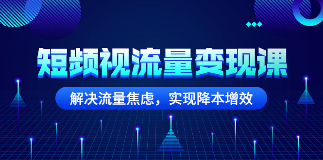 【副业2984期】短视频流量是怎么赚钱的：短频视流量变现，解决流量降本增效