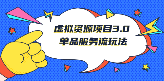 【副业2919期】《虚拟资源项目3.0》单品服务流玩法：零成本副业赚钱项目