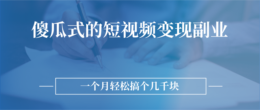 短视频变现副业项目：无需技巧，简单制作一个月几千块