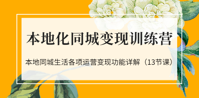 本地同城赚钱项目：本地化同城生活副业项目变现功能详解（13节课）