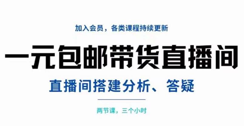 【副业3524期】一元包邮直播带货教程：直播间搭建、分析、答疑（全套视频）