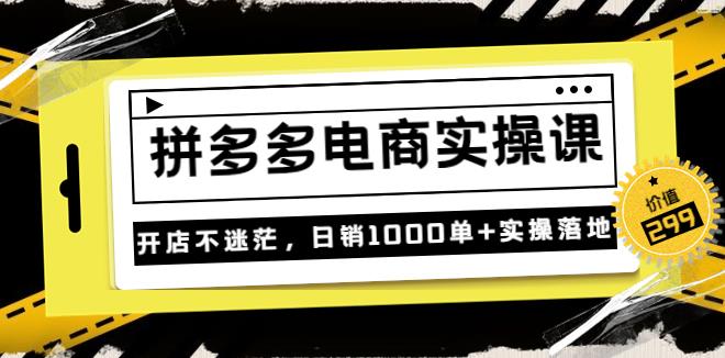 【副业3626】拼多多怎么开店：不灭《拼多多电商实操课》日销1000单+实操（价值299）