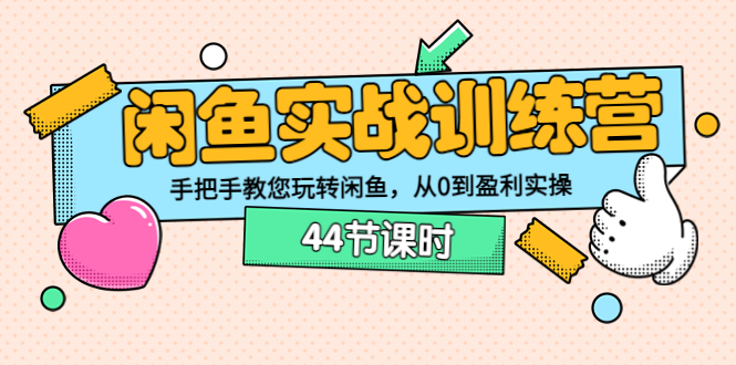 【副业3656】闲鱼怎么卖货：闲鱼实战训练营：手把手教您闲鱼从0到盈利（44节课时）