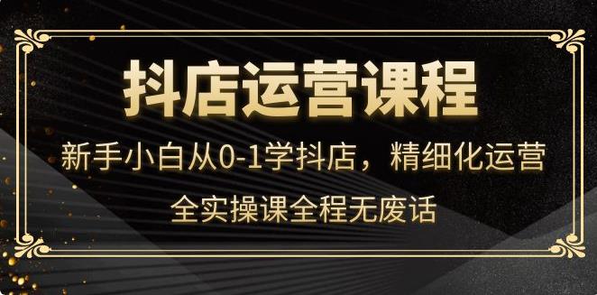 【副业3854】抖店如何运营：抖店新手从0-1学抖店，精细化运营全实操