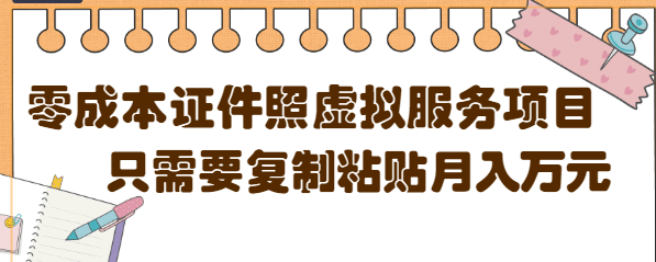 【副业4113期】0成本虚拟服务-证件照赚钱项目，复制粘贴1单5元，月销量10000+